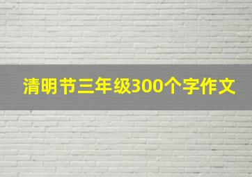 清明节三年级300个字作文