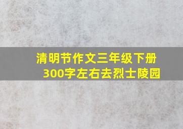 清明节作文三年级下册300字左右去烈士陵园