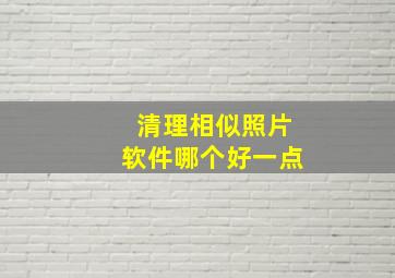 清理相似照片软件哪个好一点