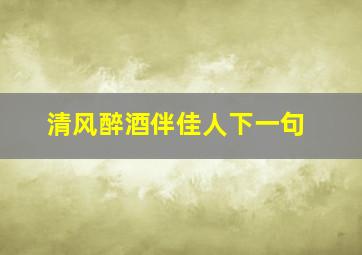 清风醉酒伴佳人下一句