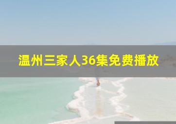 温州三家人36集免费播放