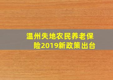 温州失地农民养老保险2019新政策出台