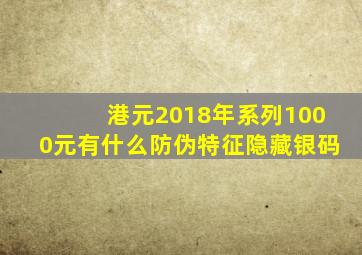 港元2018年系列1000元有什么防伪特征隐藏银码