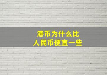 港币为什么比人民币便宜一些