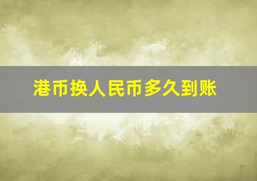 港币换人民币多久到账