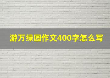 游万绿园作文400字怎么写