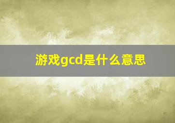 游戏gcd是什么意思