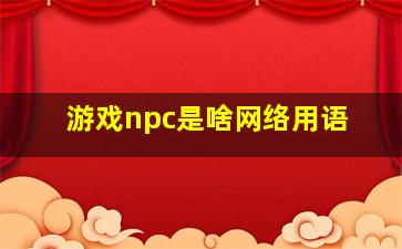 游戏npc是啥网络用语