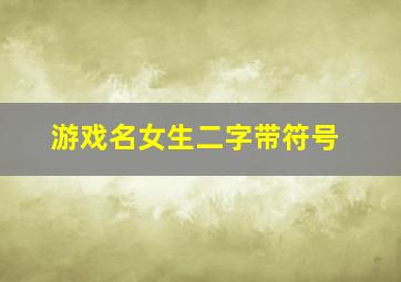 游戏名女生二字带符号