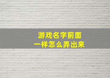 游戏名字前面一样怎么弄出来