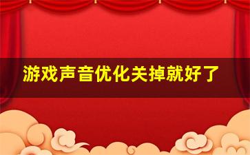 游戏声音优化关掉就好了