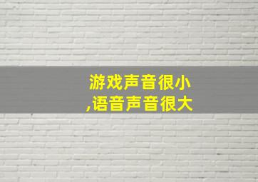 游戏声音很小,语音声音很大