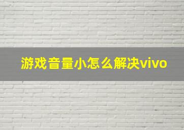 游戏音量小怎么解决vivo