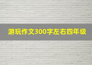 游玩作文300字左右四年级