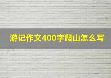 游记作文400字爬山怎么写