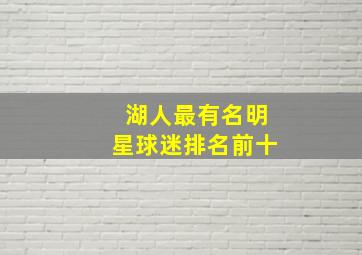 湖人最有名明星球迷排名前十