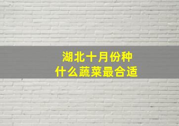 湖北十月份种什么蔬菜最合适