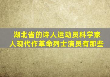 湖北省的诗人运动员科学家人现代作革命列士演员有那些