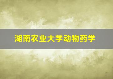 湖南农业大学动物药学