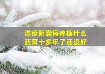 湿疹阴囊瘙痒擦什么药膏十多年了还没好