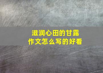 滋润心田的甘露作文怎么写的好看