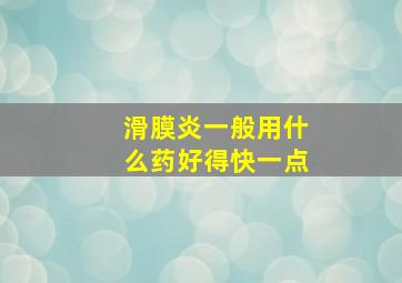 滑膜炎一般用什么药好得快一点