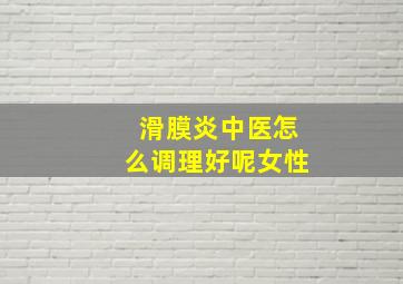 滑膜炎中医怎么调理好呢女性