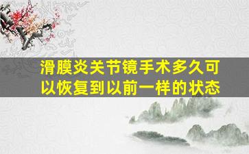 滑膜炎关节镜手术多久可以恢复到以前一样的状态