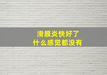 滑膜炎快好了什么感觉都没有