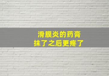 滑膜炎的药膏抹了之后更疼了