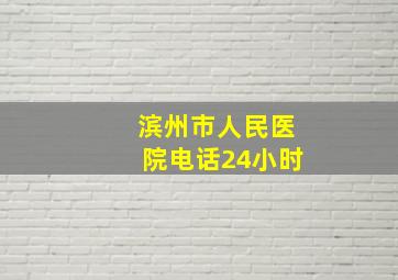 滨州市人民医院电话24小时