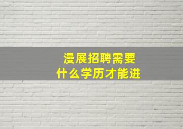 漫展招聘需要什么学历才能进