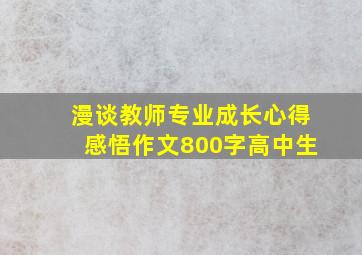 漫谈教师专业成长心得感悟作文800字高中生