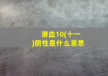 潜血10(十一)阴性是什么意思