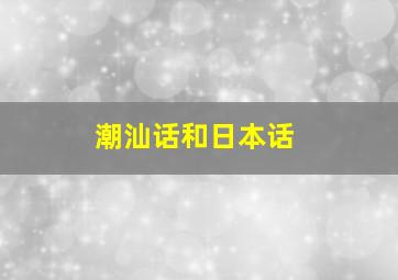 潮汕话和日本话