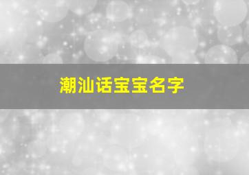 潮汕话宝宝名字