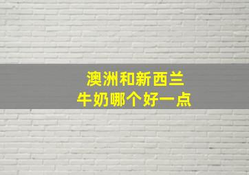 澳洲和新西兰牛奶哪个好一点