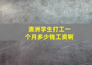 澳洲学生打工一个月多少钱工资啊