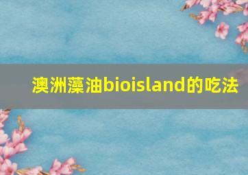 澳洲藻油bioisland的吃法