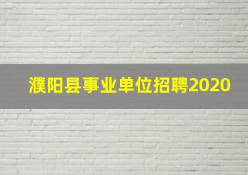 濮阳县事业单位招聘2020