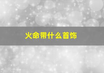 火命带什么首饰