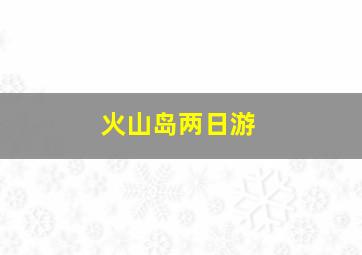 火山岛两日游