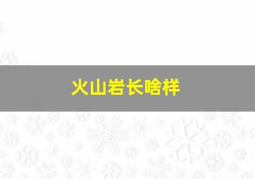 火山岩长啥样