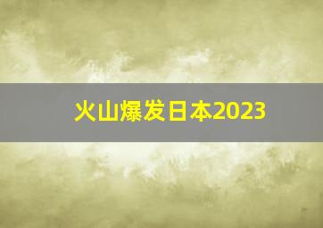 火山爆发日本2023