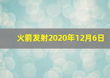 火箭发射2020年12月6日