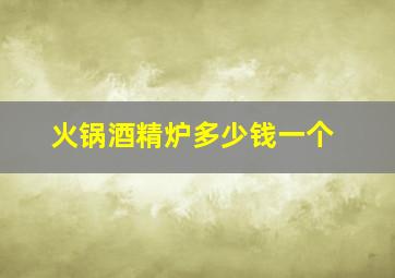 火锅酒精炉多少钱一个