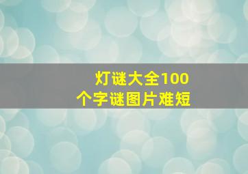 灯谜大全100个字谜图片难短