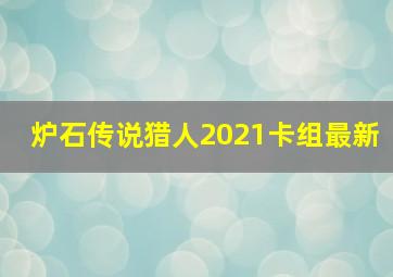 炉石传说猎人2021卡组最新