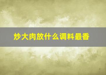 炒大肉放什么调料最香