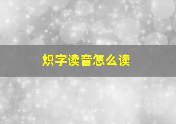 炽字读音怎么读